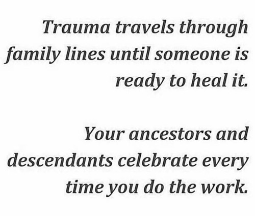 parvezz:Trauma travels through family lines until someone is ready to heal it.Your ancestors and des