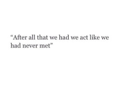 sicklysatisfied:  We act like we never met on We Heart Ithttp://weheartit.com/entry/119492360/via/yeuh 