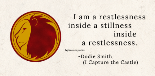 GRYFFINDOR: “I am a restlessness inside a stillness inside a restlessness.” –Dodie Smith (I Capture 