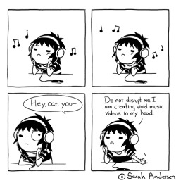 skulldog:  sarahseeandersen:  Not sure if everybody does this or nobody does this, but here’s a comic about it.  Me 100%. I’m not just listening to music, I’m creating a rock opera with pyrotechnics and man..I wish you could this thing I’m making