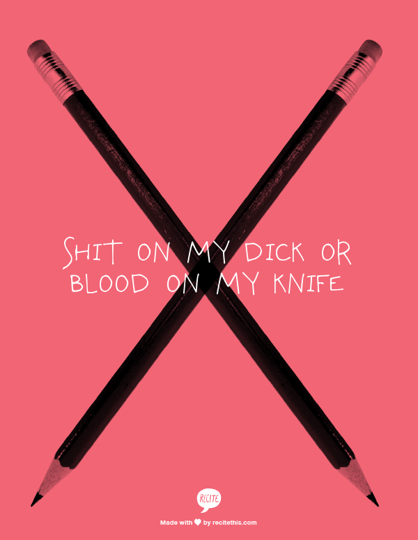 rats0ncrackattack:  Shit on my dick or blood on my knife