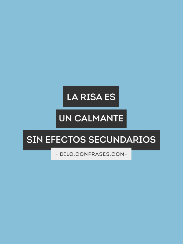 confrases:  La risa es un calmante sin efectos secundarios. 