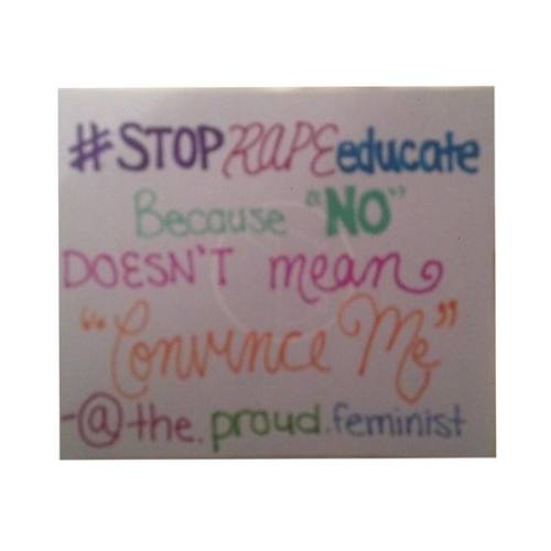 stoprapeeducate:  Submitted by @the.proud.feminist “NO MEANS NO. No does not ever mean convinc