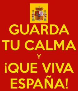 GUARDA TU CALMA Y ¡QUE VIVA ESPAÑA! 