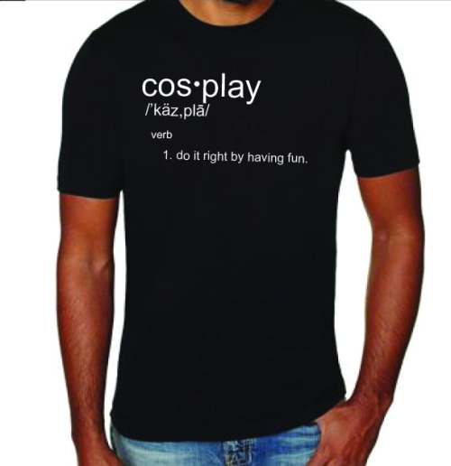 “Defining Cosplay” is a shirt that better describes what cosplay really is, while making