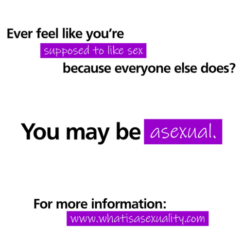 Do you ever feel like you’re supposed to like sex because everyone else does?You may be asexua