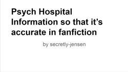 warchiefsylvanas:  toastyhat:  bighugsandlotsoflove:  secretly-jensen:  Yeah so I guess I decided to make this cause I’ve read a lot of fics and a lot of times people get the stuff that happens in a psych hospital wrong and because I’ve been in one