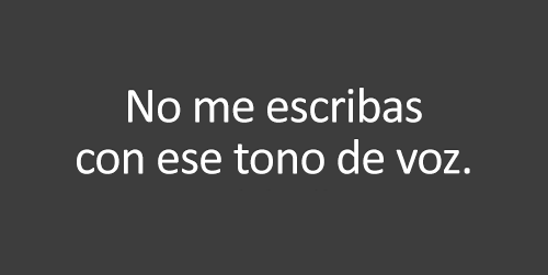 palabrastiernasychistesmalos:  y0uung-wildandfree:  SIPO HUEÓN !  NO ME ESCRIBAS CON MAYÚSCULAS CONCHETUMAREE! 