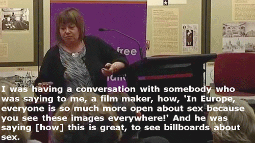 gynocraticgrrl:   “So, in these countries that are so great and open about sex, why no penises? Why only are women’sbodies ‘cheap enough’ to be plastered everywhere?”  [Context: Professor of Sociology and Women’s Studies Gail Dines arguing