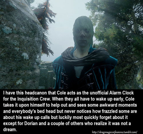 dragonageconfessions: CONFESSION:  I have this headcanon that Cole acts as the unofficial Alarm