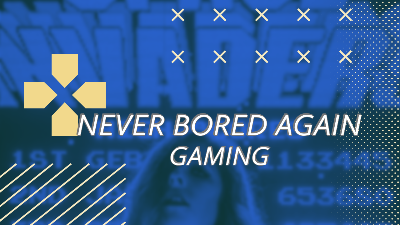 Never Bored Again Gaming Never Bored Again Gaming