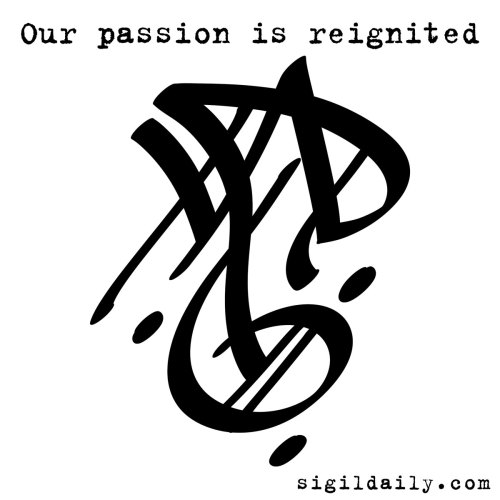 sigildaily: New sigil: “Our passion is reignited.” What kind of passion? Any kind. Passi