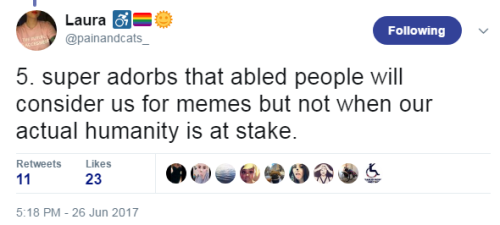 qjusttheletter:  outsider-my-ass: via [x] [ID: a series of tweets from Laura (@painandcats_):  if i see one more person sharing that “you know it’s bad when ppl in wheelchairs are protesting” meme i’m gonna lose my shit.  1. us protesting is