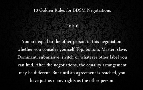 naughtyanonymous:bdsmafterthoughts:  What an excellent series of rules. Read and follow them everybody, and BDSM is going to be a lot safer than without them.Mike, England, January 2015  Read, learn, follow.-M