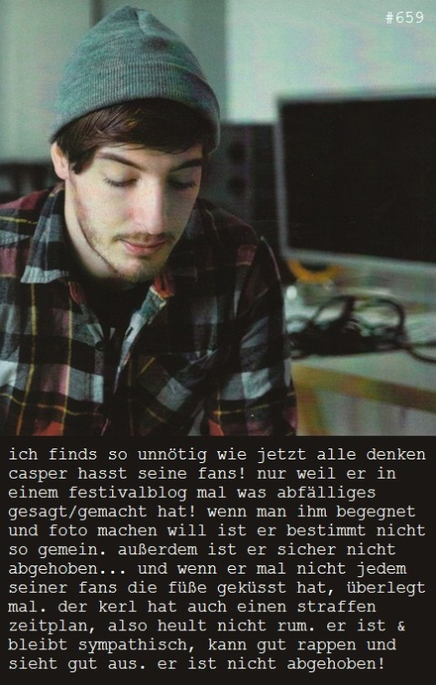 deutschrap-confessions:  #659: “ich finds so unnötig wie jetzt alle denken casper hasst seine fans! nur weil er in einem festivalblog mal was abfälliges gesagt/gemacht hat! wenn man ihm begegnet und foto machen will ist er bestimmt nicht so gemein.