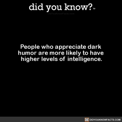 did-you-know:  People who appreciate dark