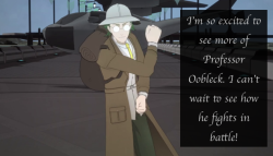 rwby-confessions:  Anon  I’m so excited to see more of professor oobleck! I can’t wait to see how he fights in battle!  thebluehairedwitch  So glad that we be getting to see how Professor Oobleck fights, always wanted to know what his weapon is. 