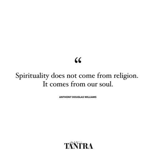 “Spirituality does not come from religion. It comes from our soul.”- Anthony Douglas Wil