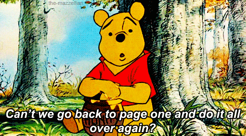 Winnie the Pooh asks "Can't we go back to page one and do it all over again?"