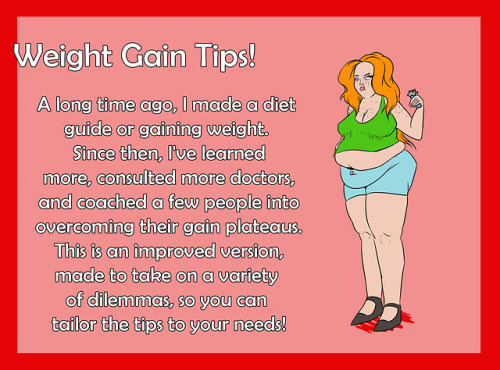 feedergirl27:  extrabaggageclaim:  Updated gaining guide! If you have critique or questions, let me know! If there;s two things I want from this, it’s that the next one be more accurate, and effective, and to help people gain weight the way they want