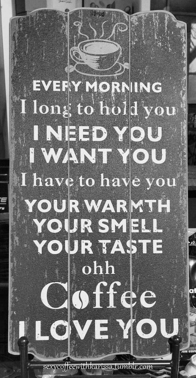 hisfuturexwife:  sexycoffeewithkarissa:  Sums it up!  Haha for all you coffee drinkers