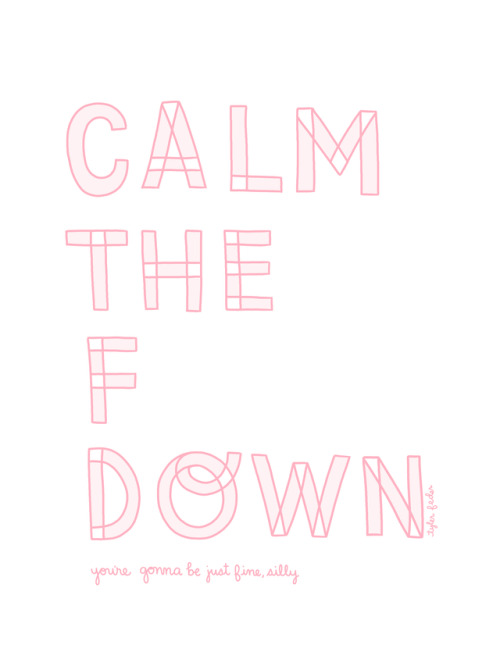 I updated this oldie for ya - Calm the F Down by Tyler FederBuy a print here!