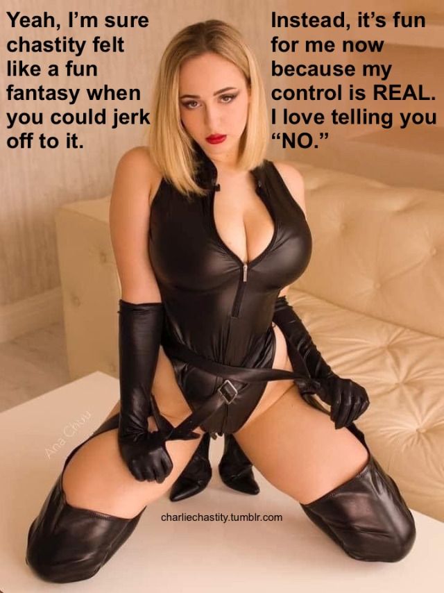 Yeah, I&rsquo;m sure chastity felt like a fun fantasy when you could jerk off to it.Instead, it&rsquo;s fun for me now because my control is REAL. I love telling you &ldquo;NO.&rdquo;