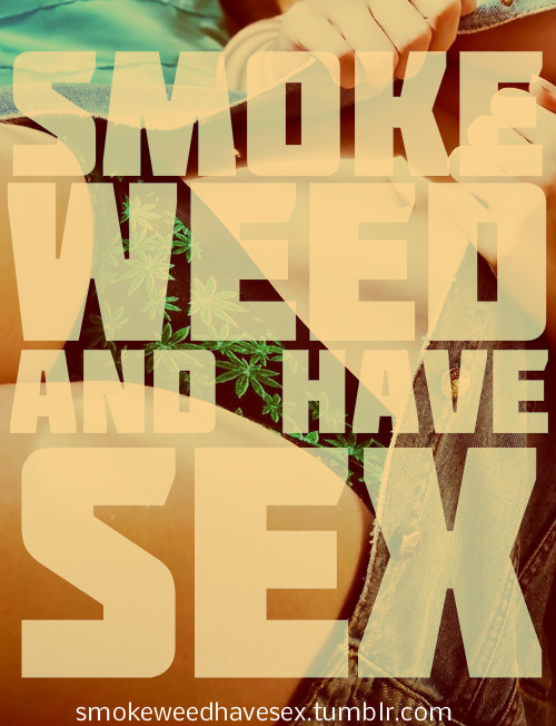 smokeweedhavesex:  smokeweedhavesex.tumblr.com