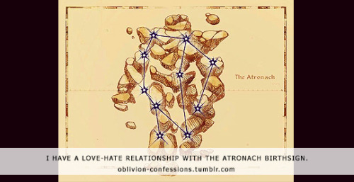 &ldquo;I have a love-hate relationship with the atronach birthsign.&rdquo;Oblivion confessio