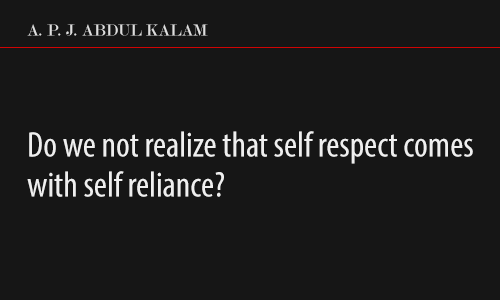 hqlines:  ~ A. P. J. Abdul Kalam This quote speaks for itself. Respect yourself if you want confidence, success. Believe in yourself, respect yourself enough to leave or avoid anything that degrades you, hurts you and doesn’t motivates you. 