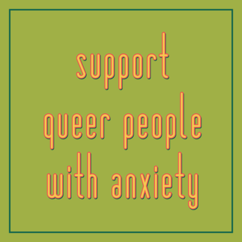 queer-positive:support queer people with anxiety