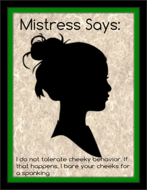 cherrymistress: Command #4: I do not tolerate cheeky behavior. If that happens, I bare your cheeks f
