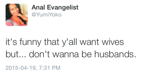 rebelliousrebe: thickasschocolatemermaid: yesimvee: SOMEBODY SAID IT they don’t want wives. they wa