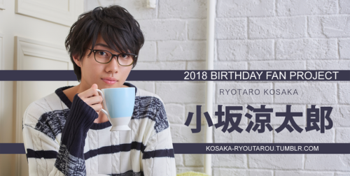 kosaka-ryoutarou: Kosaka Ryoutarou Birthday Fan Project 2018This is a mini fan project for Kosaka Ry