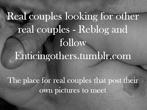 hotwifenicole:  Enticingothers.tumblr.com Here’s a great blog to help find other real couples who post their own photos. check it out… or even better - add them  Hmmmmm… Could be interesting.