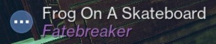 Username: Frog on a Skateboard, title: Fatebreaker