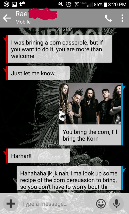 Thanksgiving talk with my sister… You can’t not make a Korn joke even if it’s absolutely terrible