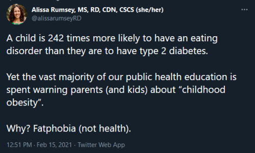 kookylittlefatgirl: @alissarumseyRD: Achild is 242 times more likely to have an eating disorder than they are to have type 2 diabetes.  Yet the vast majority of our public health education is spent warning parents (and kids) about “childhood obesity”.