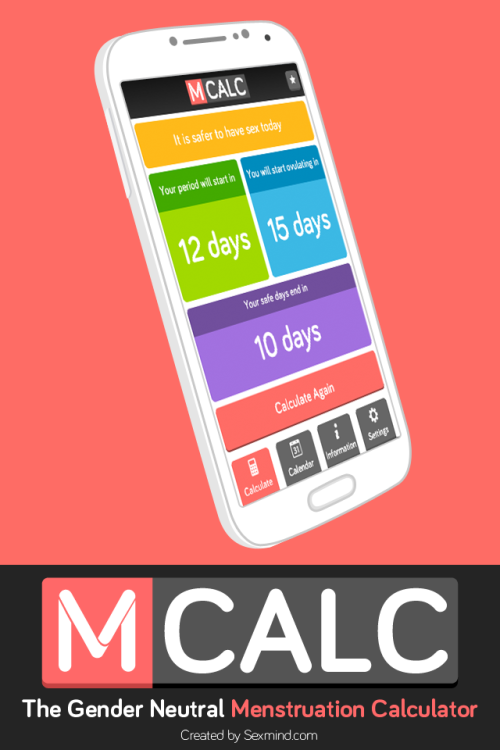 laughingfish:  aunymoons:  sexmind:  MCALC the first Gender Neutral Menstruation Calculator. Mcalc started off as an idea to create a menstruation calculator app that could be used by anyone regardless of their gender, this way our app keeps the trans*