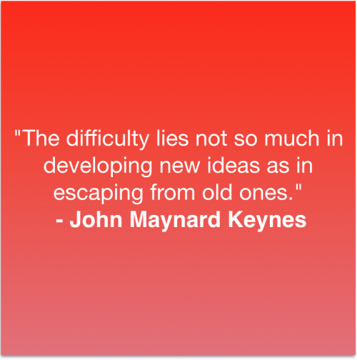 An interesting quote from John Maynard Keynes about the difficulty in change which centered not on new but old ideas.