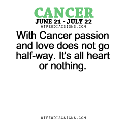 wtfzodiacsigns:  With Cancer passion and