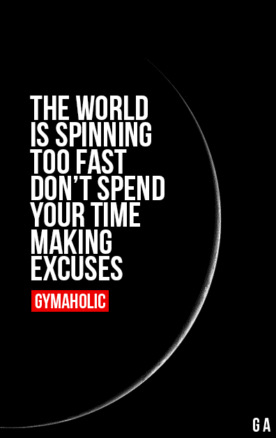 gymaaholic:  The World Is Spinning Too Fast Don’t spend your time making excuses. http://www.gymaholic.co 