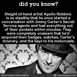 daddylore: did-you-kno:   Sleight-of-hand artist Apollo Robbins is so stealthy that he once started a conversation with Jimmy Carter’s Secret Service agents and had everything out of their pockets within minutes. They were completely unaware that he’d