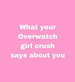 mercy-mains:  mercy-mains:  You guys wanted it, you got it ;) what your overwatch GIRL crush says about you!!  (check my first reblog to see the rest of the ladies)  