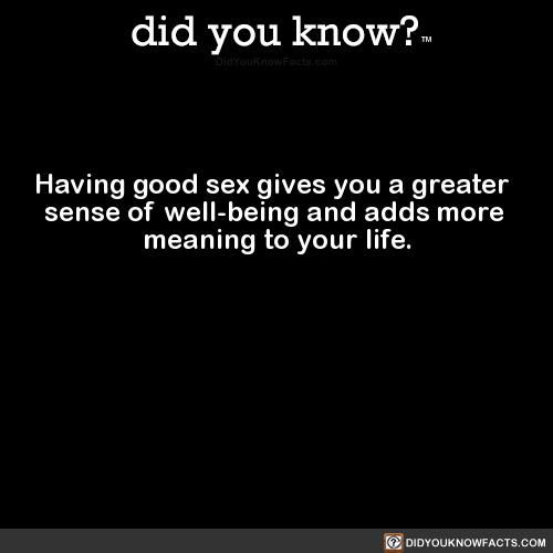 did-you-know: Having good sex gives you a greater sense of well-being and adds more meaning to your 