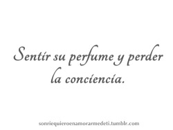 sonriequieroenamorarmedeti:  Sentir su perfume y perder la conciencia *-* 