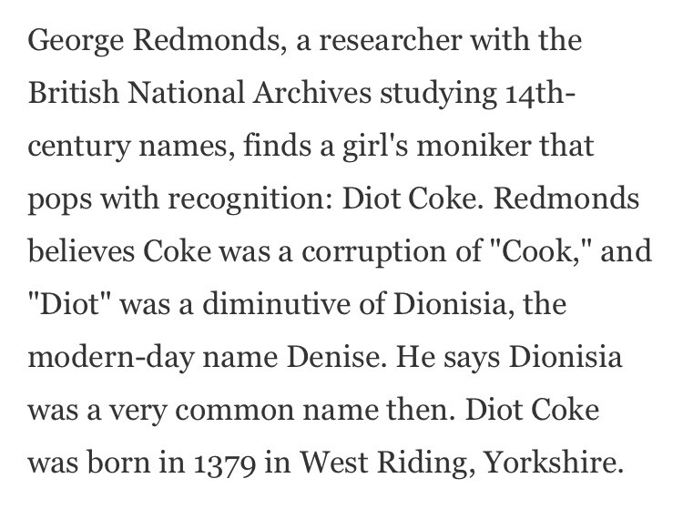 mumblingsage:klinger4yossarian:evilspice:the past few days my brain keeps thinking about that “TIL a baby was named Diot Coke in 1379”@funereal-disease​Move the fuck over, “Tiffany problem.” 