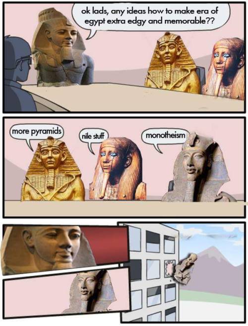 namenloses-schatten:new-age-conservative:Never thought I’d see an Akhenaten joke…Guess his idea wasn