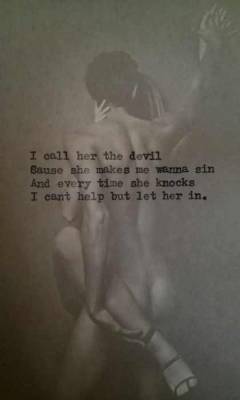 shadowsecret:  &ldquo;I call her the devil  Cause she makes me wanna sin  And every time she knocks  I can’t help but let her in.”  Lyrics from “Mary Jane” by Tink Raquel