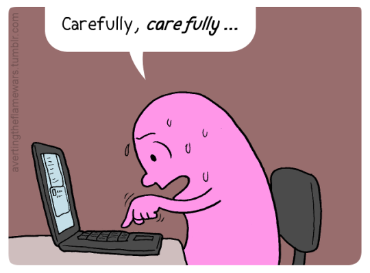 Image: person typing on a keyboard in a hesitant and terrified manner. Person: Carefully, carefully...